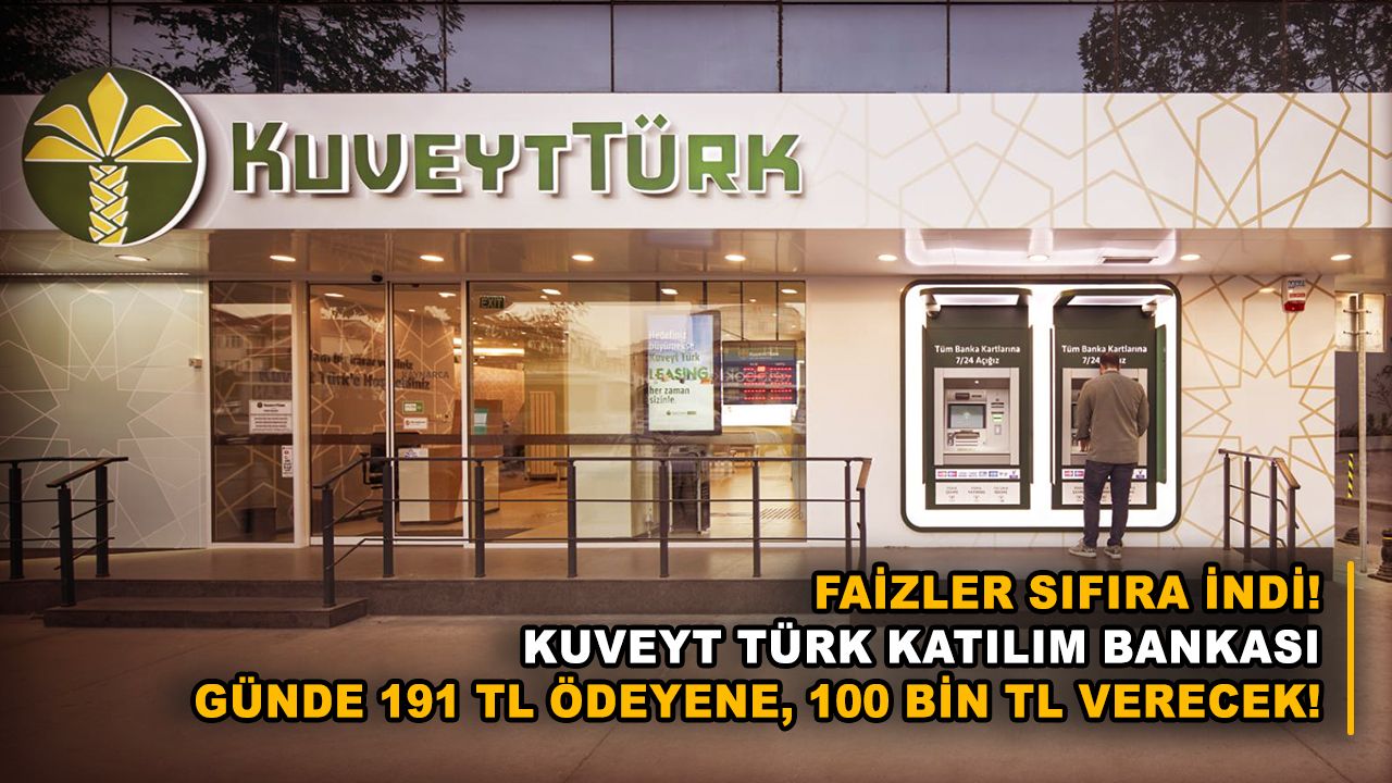Faizler sıfıra indi! Kuveyt Türk Katılım Bankası günde 191 TL ödeyene, 100 bin TL verecek!