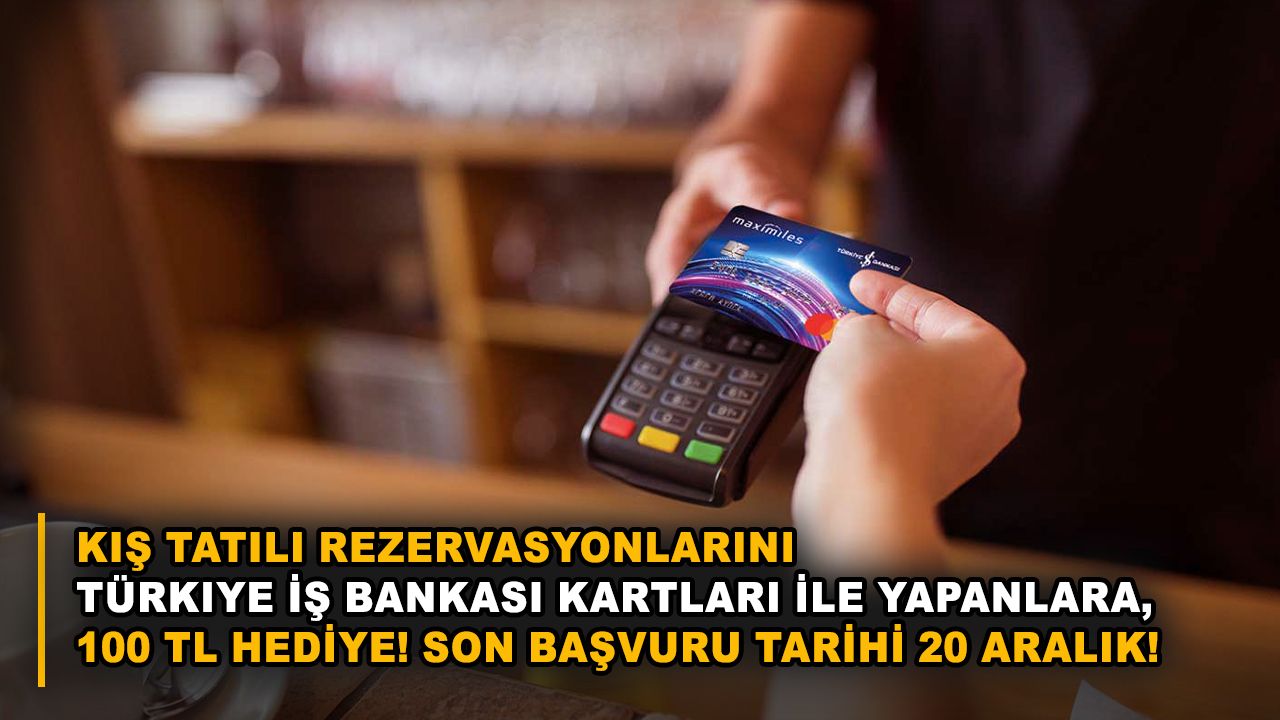Kış tatili rezervasyonlarını Türkiye İş Bankası kartları ile yapanlara, 100 TL hediye! Son başvuru tarihi 20 Aralık!