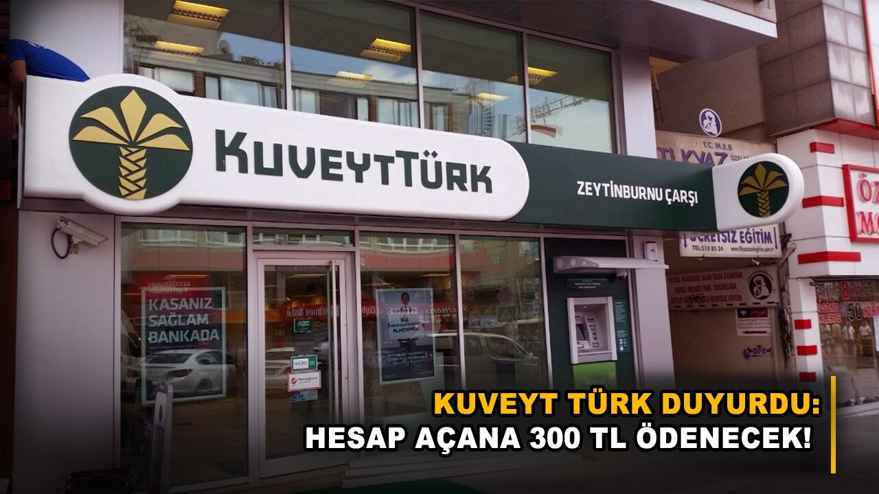 Kuveyt Türk duyurdu: Hesap açana 300 TL ödenecek!