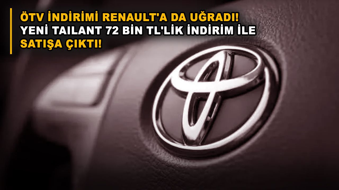 ÖTV indirimi Renault'a da uğradı! Yeni Tailant 72 bin TL'lik indirim ile satışa çıktı!
