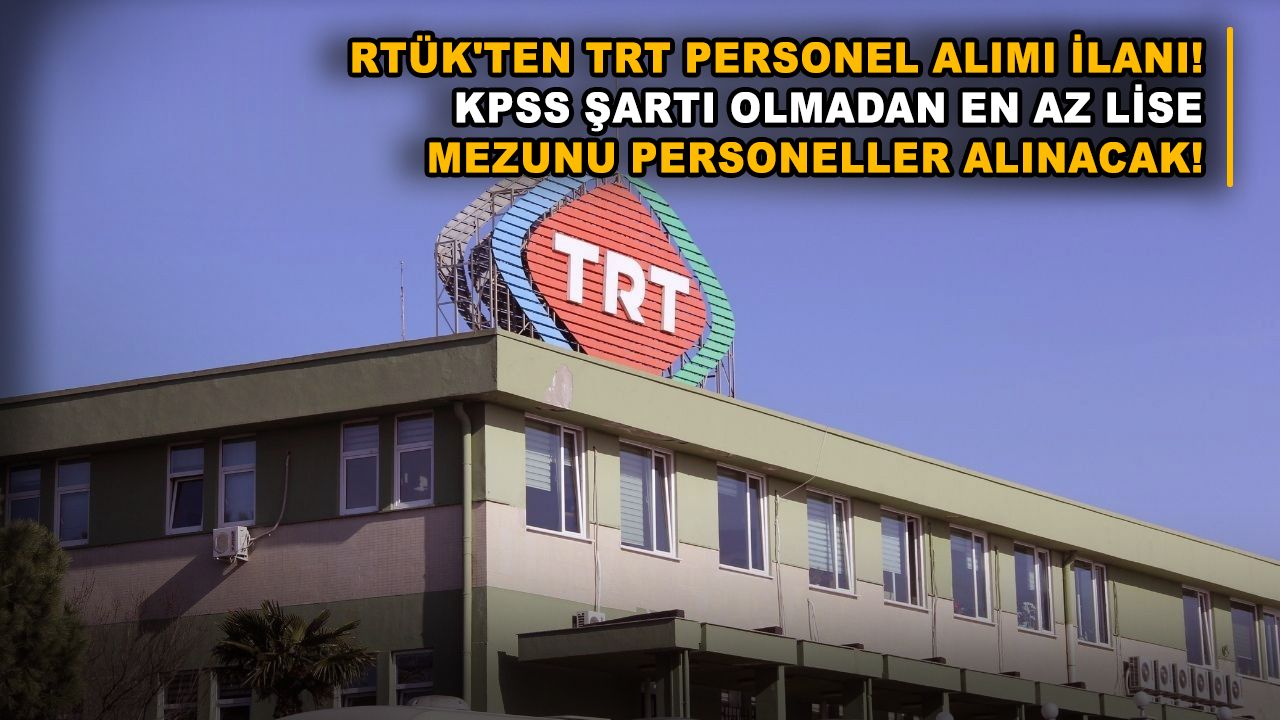 RTÜK'ten TRT personel alımı ilanı! KPSS şartı olmadan en az lise mezunu personeller alınacak!