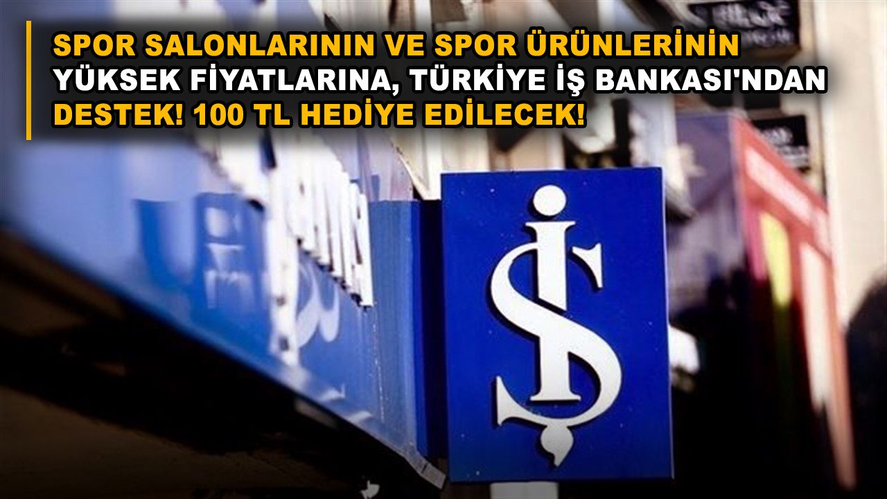 Spor salonlarının ve spor ürünlerinin yüksek fiyatlarına, Türkiye İş Bankası'ndan destek! 100 TL hediye edilecek!