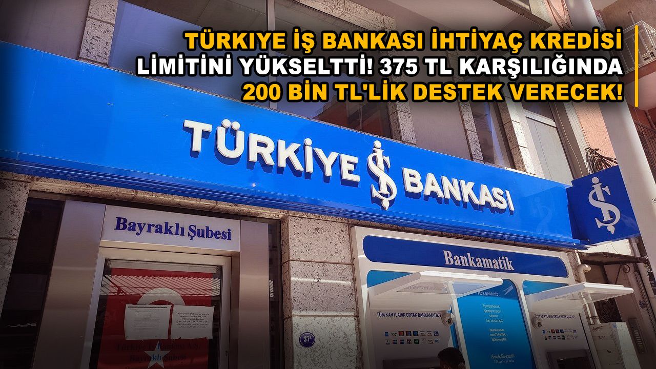 Türkiye İş Bankası ihtiyaç kredisi limitini yükseltti! 375 TL karşılığında 200 bin TL'lik destek verecek!
