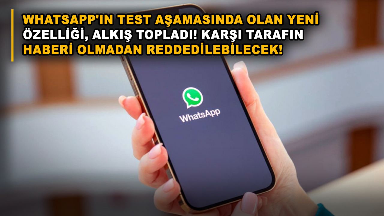 WhatsApp'ın test aşamasında olan yeni özelliği, alkış topladı! Karşı tarafın haberi olmadan reddedilebilecek!