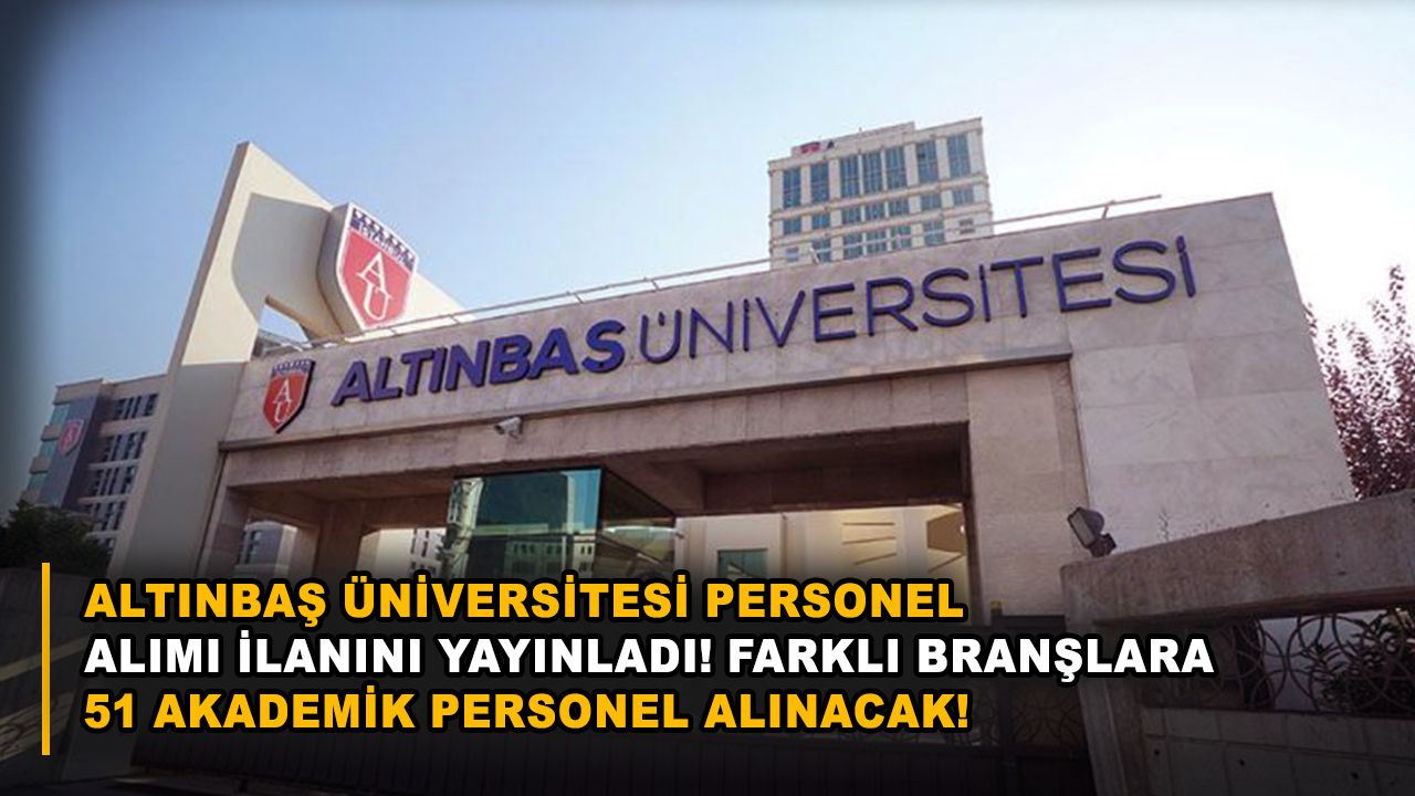 Altınbaş Üniversitesi personel alımı ilanını yayınladı! Farklı branşlara 51 akademik personel alınacak!