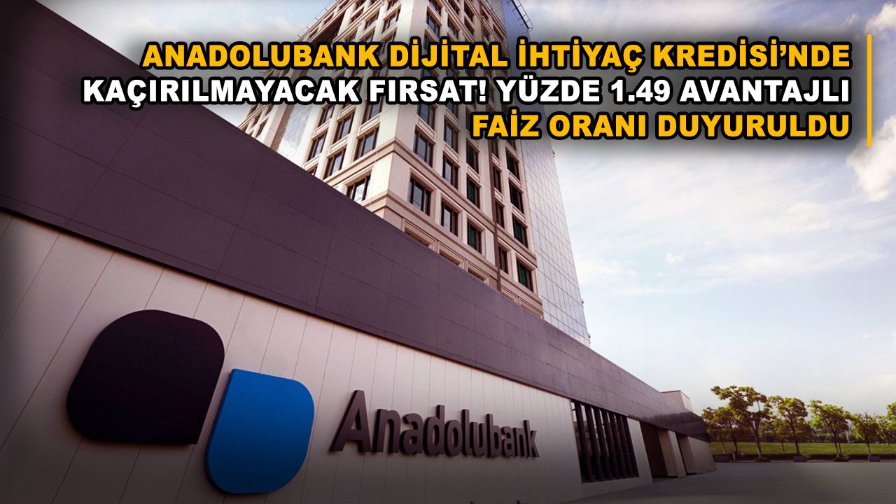 Anadolubank Dijital İhtiyaç Kredisi’nde Kaçırılmayacak Fırsat! Yüzde 1.49 Avantajlı Faiz Oranı Duyuruldu