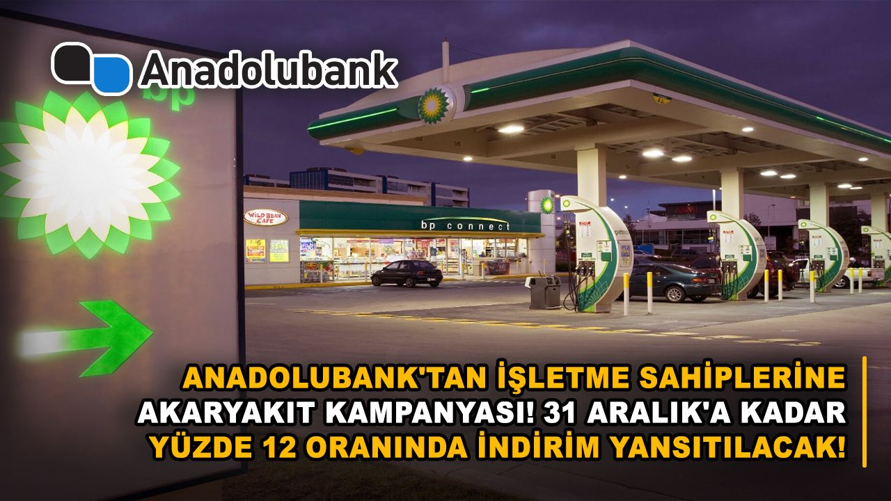 Anadolubank'tan işletme sahiplerine akaryakıt kampanyası! 31 Aralık'a kadar yüzde 12 oranında indirim yansıtılacak!