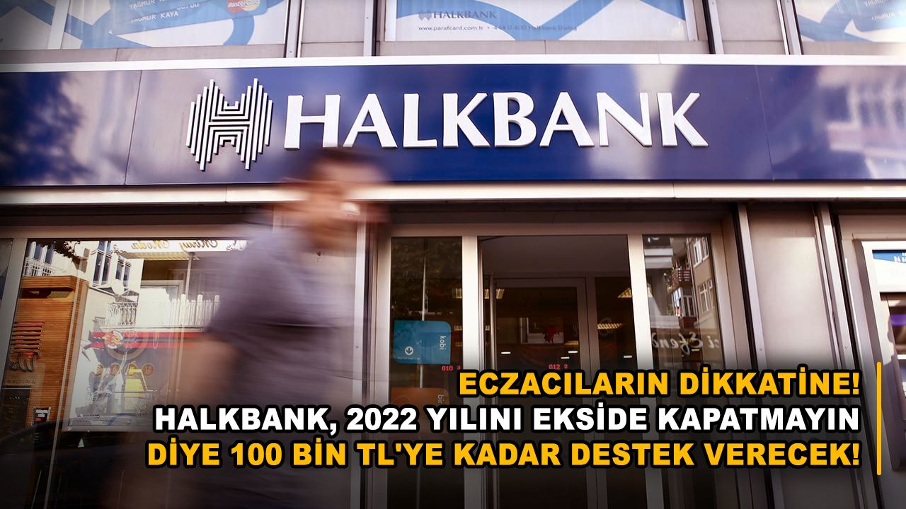 Eczacıların dikkatine! Halkbank, 2022 yılını ekside kapatmayın diye 100 bin TL'ye kadar destek verecek!