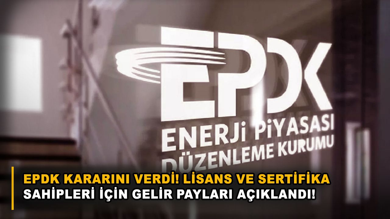 EPDK kararını verdi! Lisans ve sertifika sahipleri için gelir payları açıklandı!
