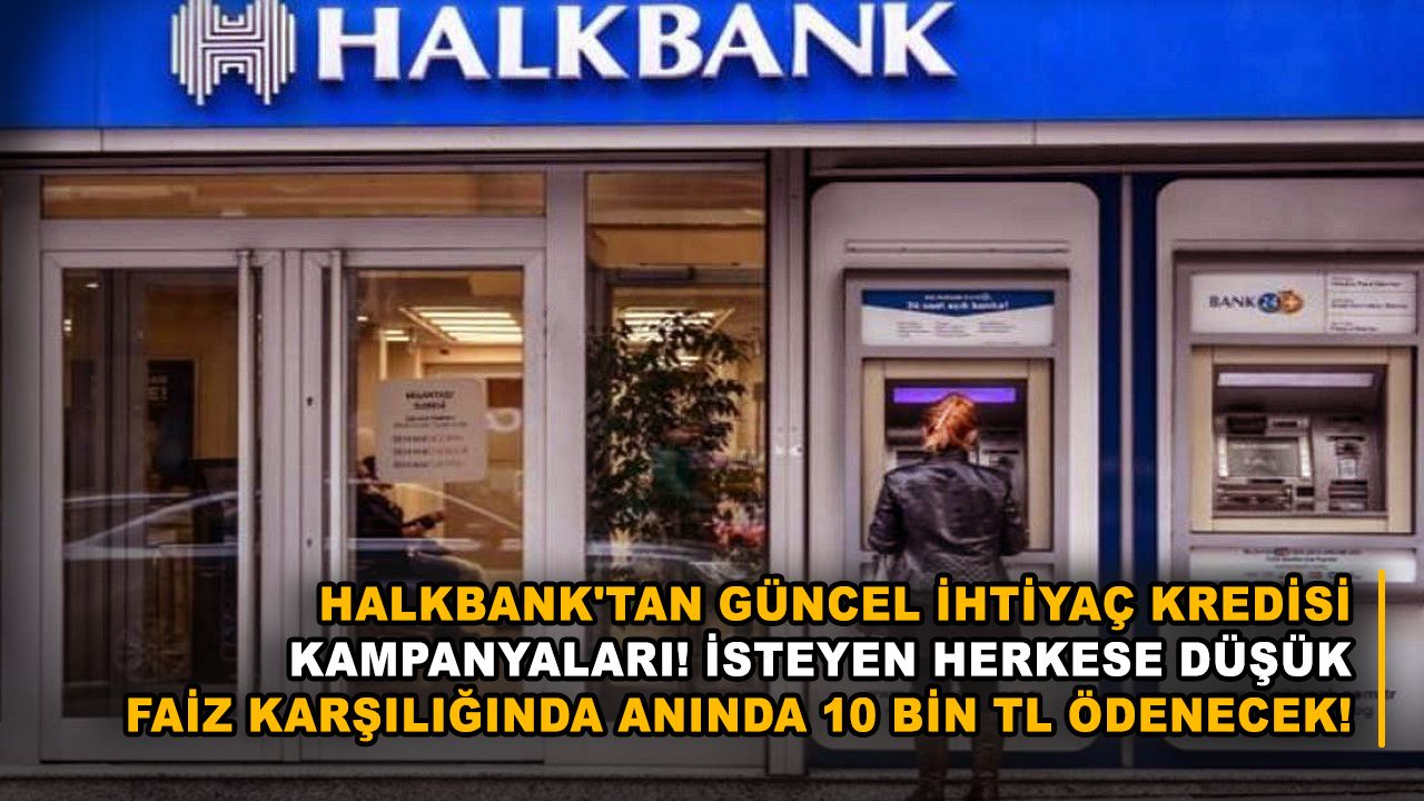 Halkbank'tan güncel ihtiyaç kredisi kampanyaları! İsteyen herkese düşük faiz karşılığında anında 10 bin TL ödenecek!