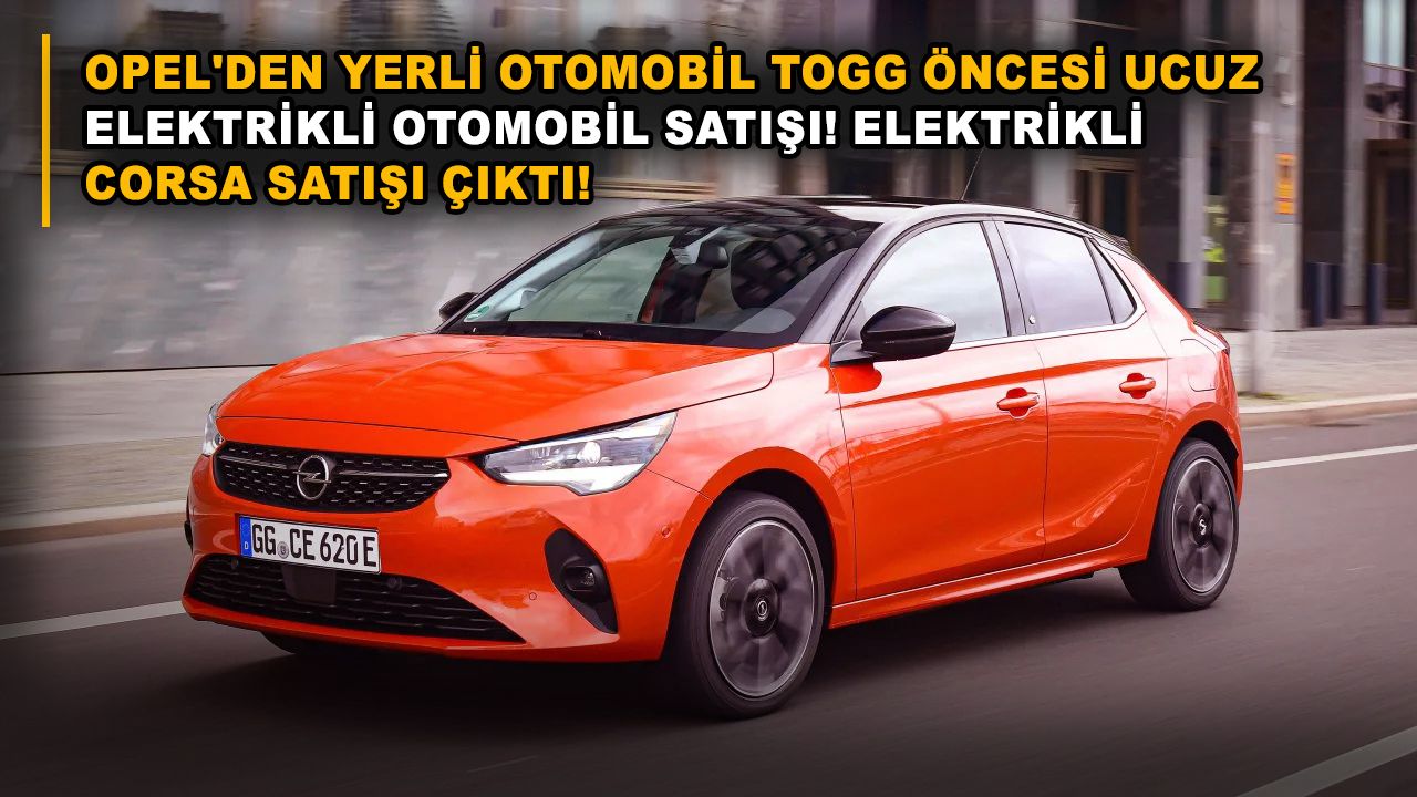 Opel'den yerli otomobil Togg öncesi ucuz elektrikli otomobil satışı! Elektrikli Corsa satışı çıktı!