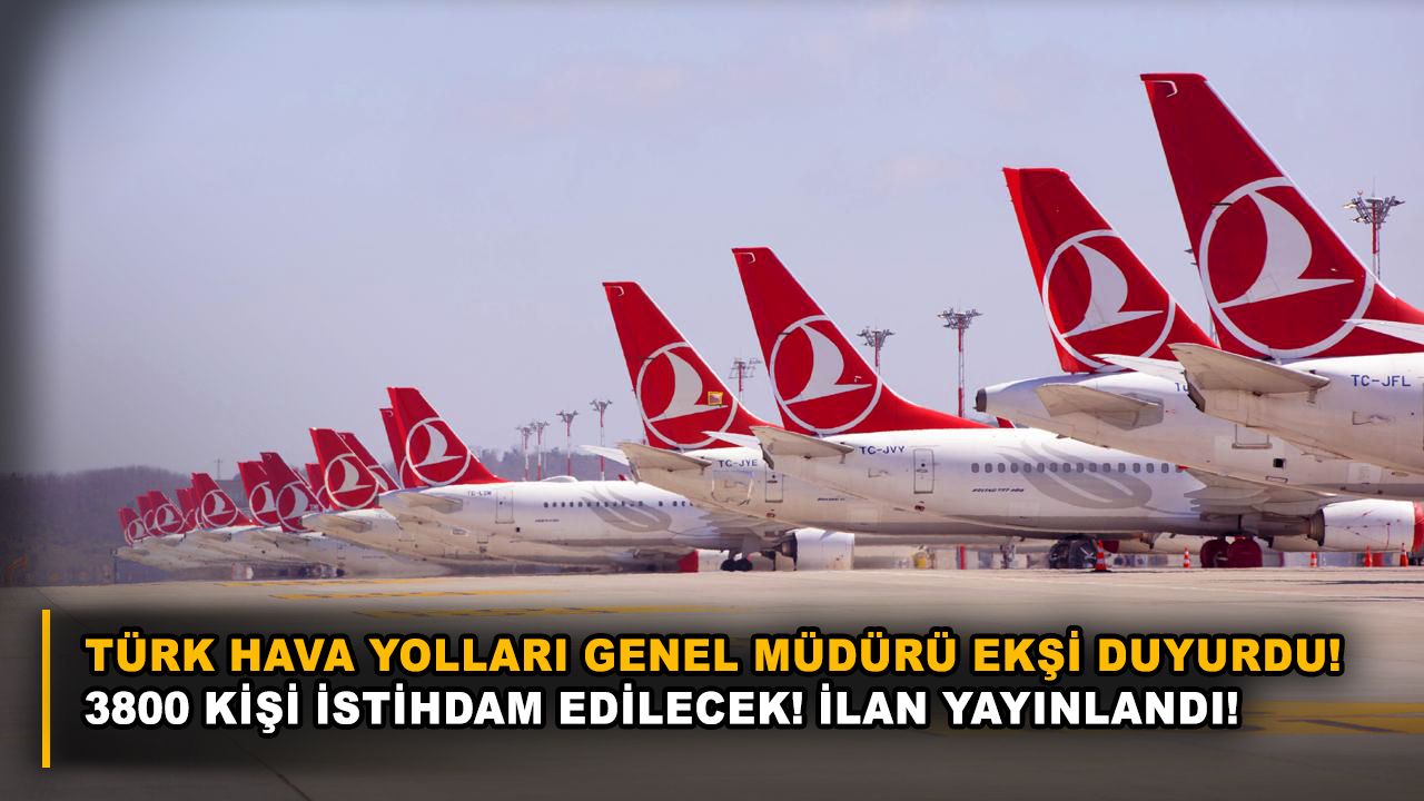 Türk Hava Yolları Genel Müdürü Ekşi duyurdu! 3800 kişi istihdam edilecek! İlan yayınlandı!