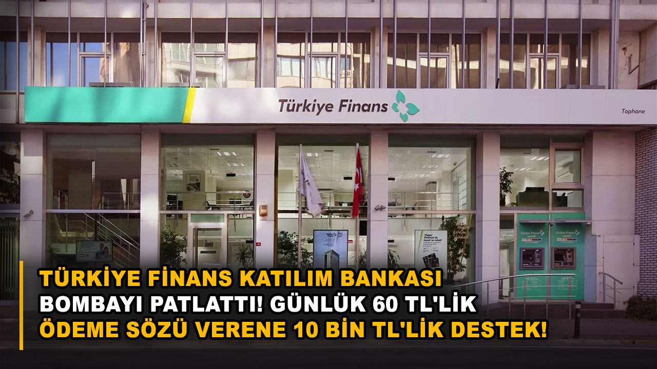 Türkiye Finans Katılım Bankası bombayı patlattı! Günlük 60 TL'lik ödeme sözü verene 10 bin TL'lik destek!