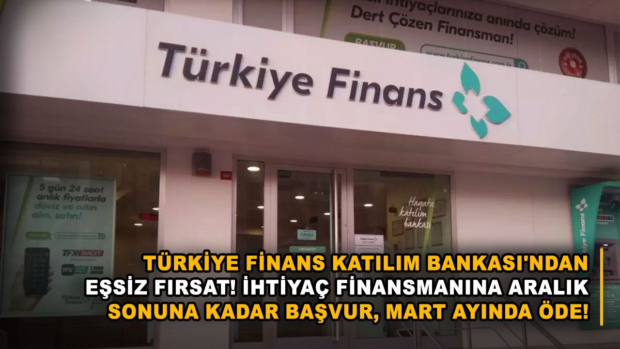 Türkiye Finans Katılım Bankası'ndan eşsiz fırsat! İhtiyaç finansmanına aralık sonuna kadar başvur, mart ayında öde!