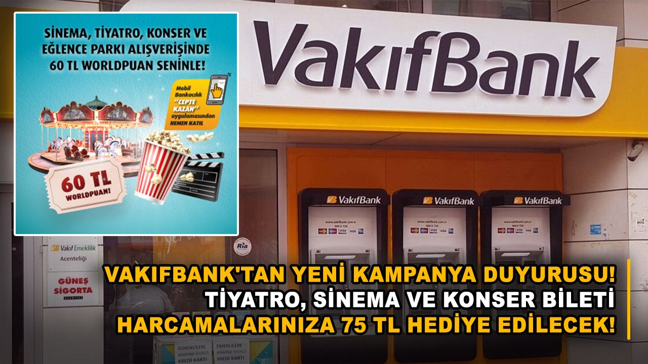 Vakıfbank'tan yeni kampanya duyurusu! Tiyatro, sinema ve konser bileti harcamalarınıza 75 TL hediye edilecek!