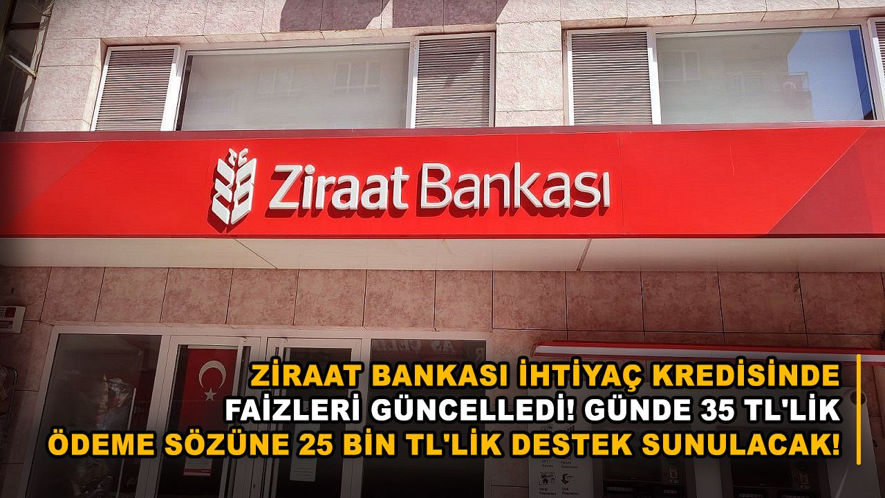 Ziraat Bankası ihtiyaç kredisinde faizleri güncelledi! Günde 35 TL'lik ödeme sözüne 25 bin TL'lik destek sunulacak!