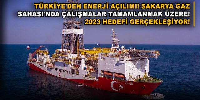 Türkiye'den enerji açılımı! Sakarya Gaz Sahası'nda çalışmalar tamamlanmak üzere! 2023 hedefi gerçekleşiyor!