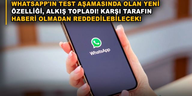 WhatsApp'ın test aşamasında olan yeni özelliği, alkış topladı! Karşı tarafın haberi olmadan reddedilebilecek!
