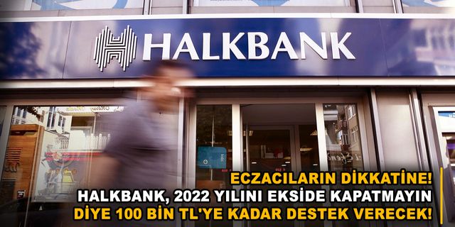 Eczacıların dikkatine! Halkbank, 2022 yılını ekside kapatmayın diye 100 bin TL'ye kadar destek verecek!