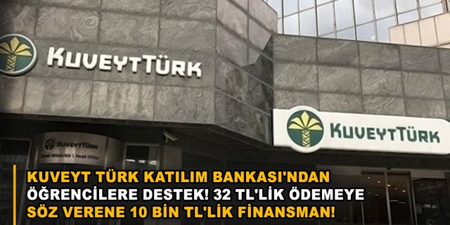 Kuveyt Türk Katılım Bankası'ndan öğrencilere destek! 32 TL'lik ödemeye söz verene 10 bin TL'lik finansman!