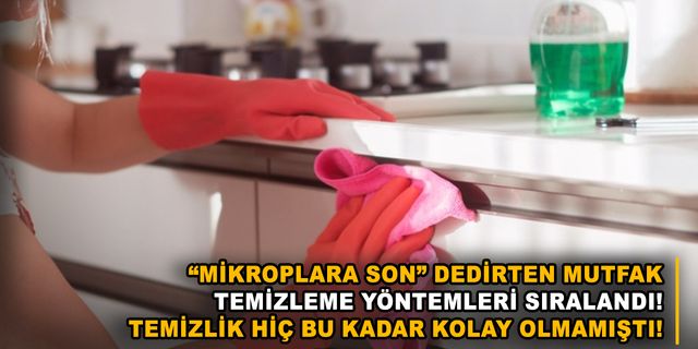 “Mikroplara son” dedirten mutfak temizleme yöntemleri sıralandı! Temizlik hiç bu kadar kolay olmamıştı!