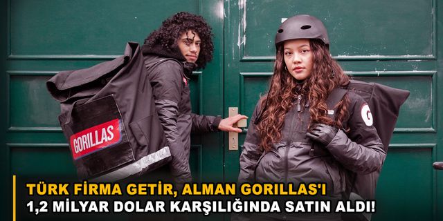 Türk firma Getir, Alman Gorillas'ı 1,2 milyar dolar karşılığında satın aldı!