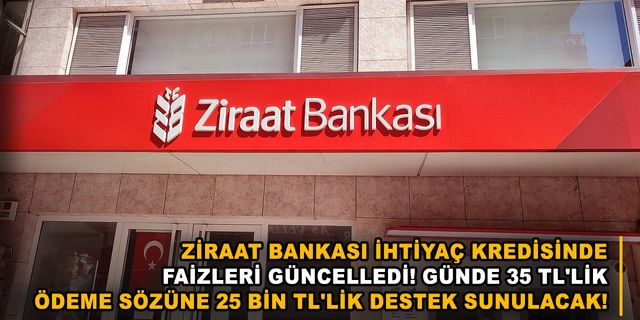 Ziraat Bankası ihtiyaç kredisinde faizleri güncelledi! Günde 35 TL'lik ödeme sözüne 25 bin TL'lik destek sunulacak!