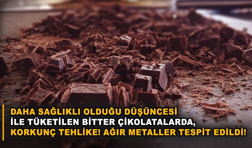 Daha sağlıklı olduğu düşüncesi ile tüketilen bitter çikolatalarda, korkunç tehlike! Ağır metaller tespit edildi!