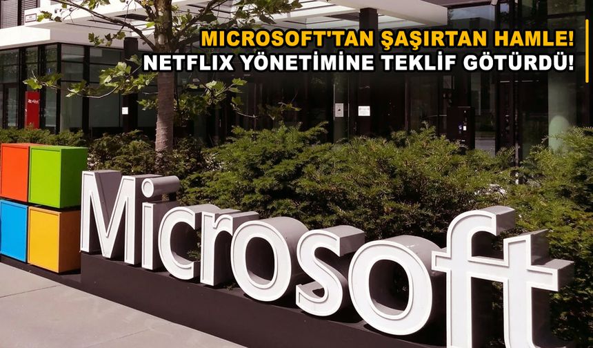 Microsoft'tan şaşırtan hamle! Netflix yönetimine teklif götürdü!