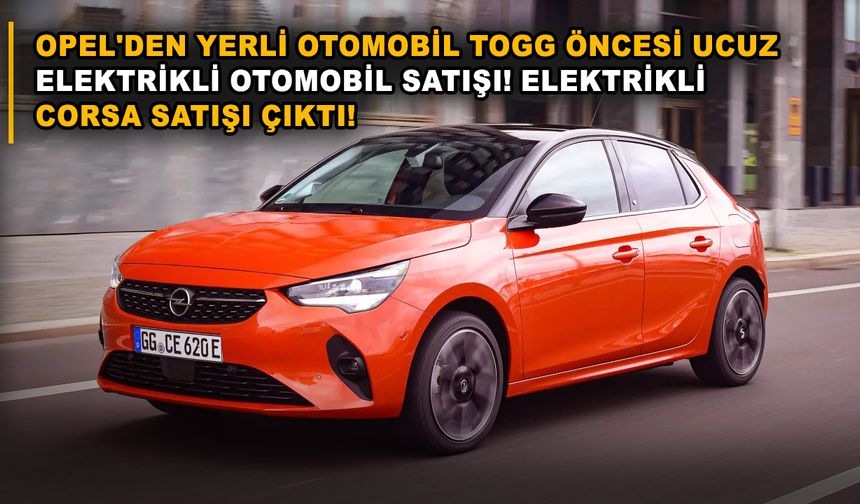 Opel'den yerli otomobil Togg öncesi ucuz elektrikli otomobil satışı! Elektrikli Corsa satışı çıktı!